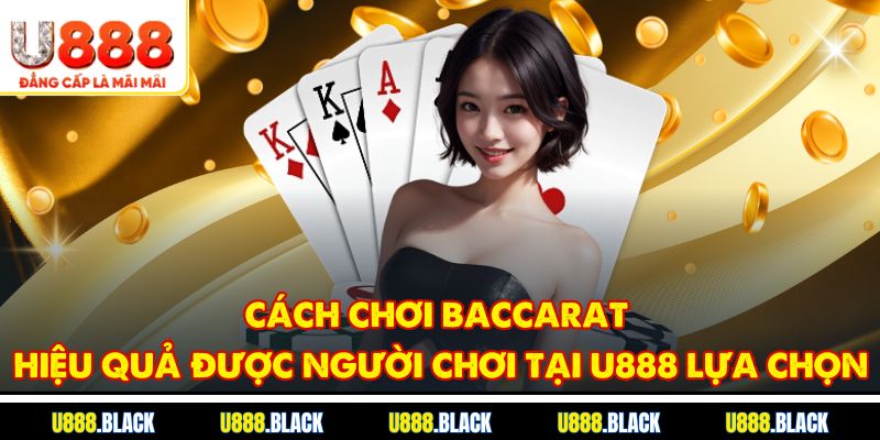 Cách chơi Baccarat hiệu quả được người chơi U888 lựa chọn