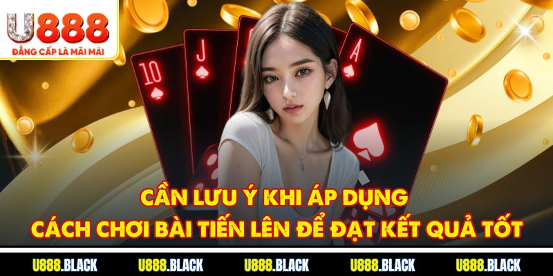 Cần lưu ý khi áp dụng cách chơi bài tiến lên để đạt kết quả tốt