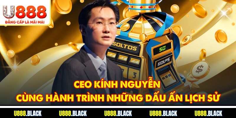 CEO Kính Nguyễn cùng hành trình những dấu ấn lịch sử