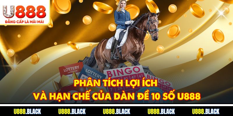 Phân tích lợi ích và hạn chế của dàn đề 10 số U888